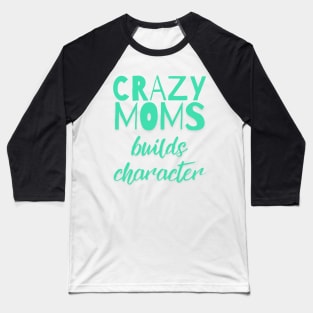 Having a Crazy Mom Builds Character Funny Saying Baseball T-Shirt